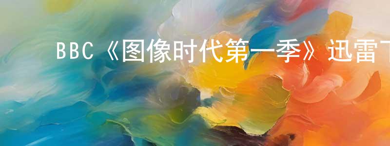﻿曹南燕的动漫综艺大全,﻿BBC《图像时代第一季》迅雷下载/在线观看/百度云-选秀/综艺-美剧天堂